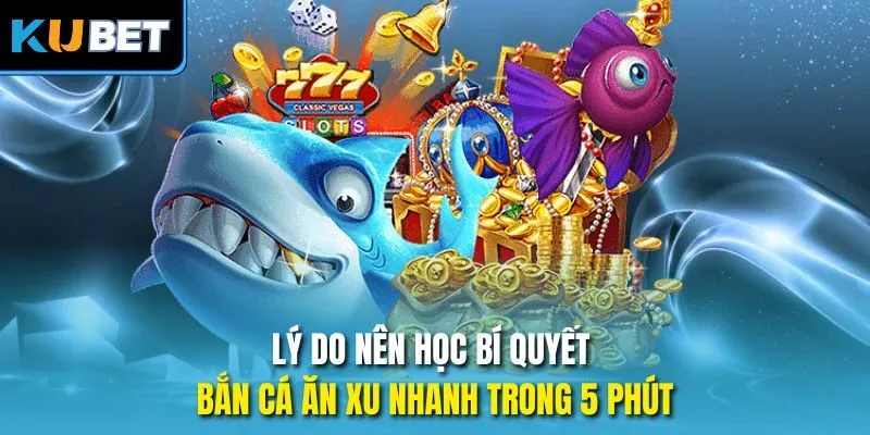 Lý do nên học bí quyết bắn cá ăn xu nhanh trong 5 phút