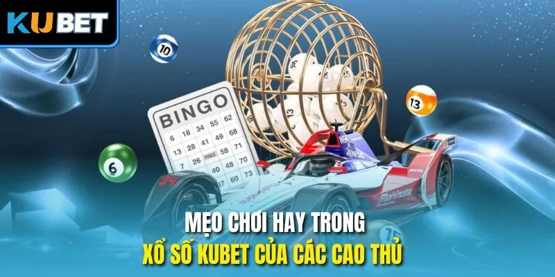 Mẹo chơi hay trong xổ số Kubet của các cao thủ