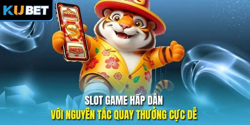Slot game hấp dẫn với nguyên tắc quay thưởng cực dễ
