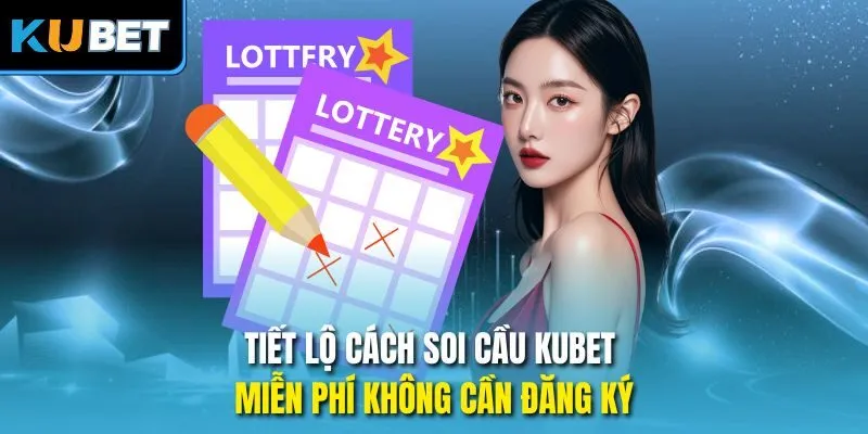 Tiết lộ cách soi cầu Kubet miễn phí không cần đăng ký